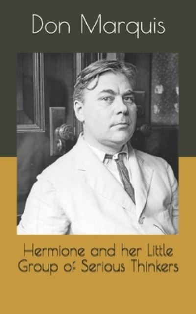 Hermione and her Little Group of Serious Thinkers - Don Marquis - Books - Independently Published - 9798574504208 - December 23, 2020