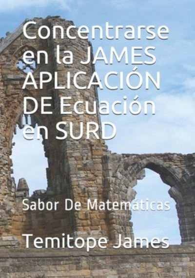 Cover for Temitope James · Concentrarse en la JAMES APLICACION DE Ecuacion en SURD (Pocketbok) (2020)