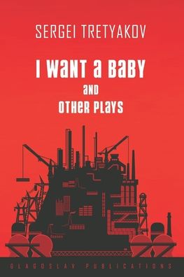 Cover for Sergei Tretyakov · I Want a Baby and Other Plays (Taschenbuch) (2020)