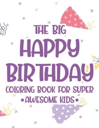 Cover for Birthday Party Publishing · The Big Happy Birthday Coloring Book For Super Awesome Kids (Paperback Book) (2020)