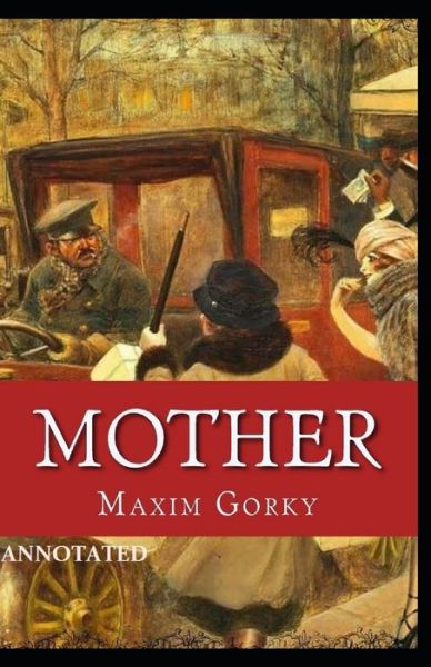 Mother Annotated - Maxim Gorky - Books - Independently Published - 9798738311208 - April 15, 2021