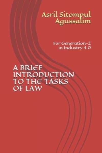 Cover for Asril Sitompul Agussalim · A Brief Introduction to the Tasks of Law: For Generation-Z in Industry 4.0 (Pocketbok) (2021)