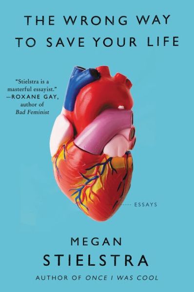 Cover for Megan Stielstra · The Wrong Way to Save Your Life: Essays (Paperback Book) [First edition. edition] (2017)