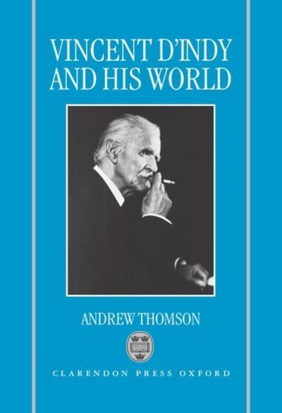 Vincent d'Indy and his World - Andrew Thomson - Bøker - Oxford University Press - 9780198162209 - 5. desember 1996