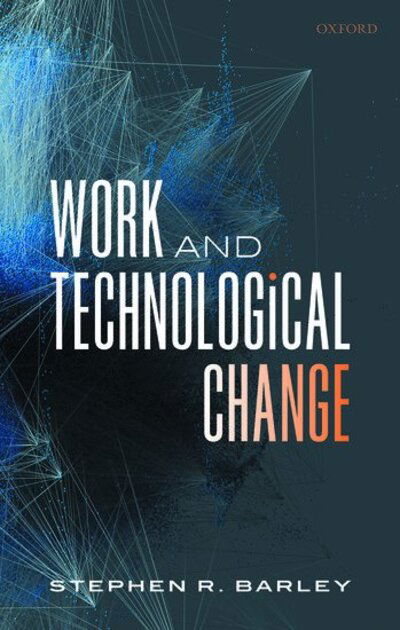 Cover for Barley, Stephen R. (Christian A. Felipe Professor of Technology Management, Christian A. Felipe Professor of Technology Management, University of California, Santa Barbara) · Work and Technological Change - Clarendon Lectures in Management Studies (Hardcover Book) (2020)