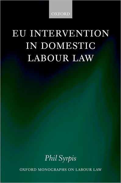 Cover for Syrpis, Phil (Senior Lecturer in Law, University of Bristol) · EU Intervention in Domestic Labour Law - Oxford Labour Law (Hardcover bog) (2007)