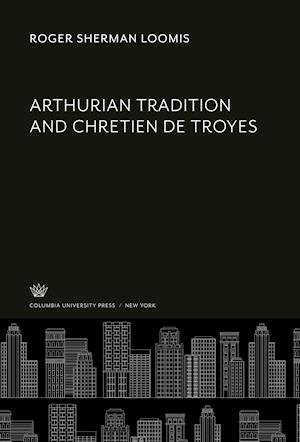Cover for Roger Sherman Loomis · Arthurian Tradition and Chretien de Troyes (N/A) (2021)