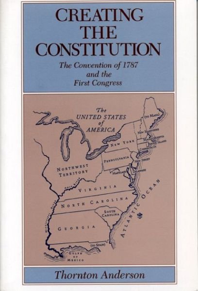 Cover for Thornton Anderson · Creating the Constitution: The Convention of 1787 and the First Congress (Paperback Bog) (1993)