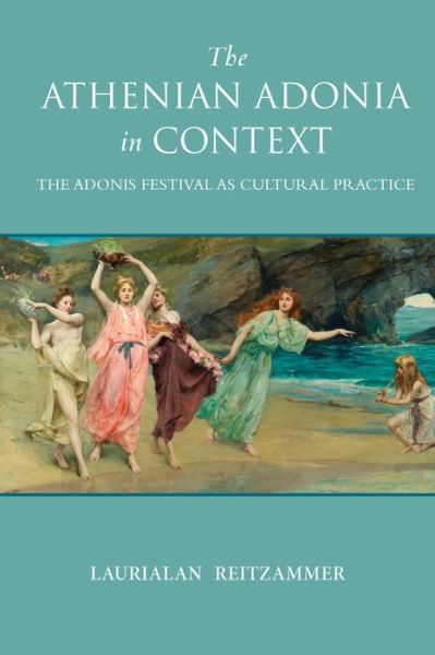 Cover for Laurialan Reitzammer · The Athenian Adonia in Context: The Adonis Festival as Cultural Practice - Wisconsin Studies in Classics (Hardcover Book) (2016)