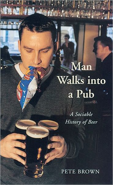 Man Walks Into A Pub: A Sociable History of Beer - Pete Brown - Książki - Pan Macmillan - 9780330412209 - 4 czerwca 2010