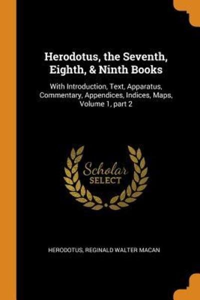 Herodotus, the Seventh, Eighth, & Ninth Books With Introduction, Text, Apparatus, Commentary, Appendices, Indices, Maps, Volume 1, Part 2 - Herodotus - Books - Franklin Classics - 9780341823209 - October 8, 2018