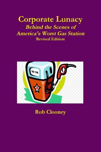 Cover for Rob Clooney · Corporate Lunacy; Behind the Scenes of America's Worst Gas Station, Revised Edition (Pocketbok) (2019)