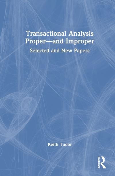 Cover for Keith Tudor · Transactional Analysis Proper—and Improper: Selected and New Papers (Hardcover Book) (2024)