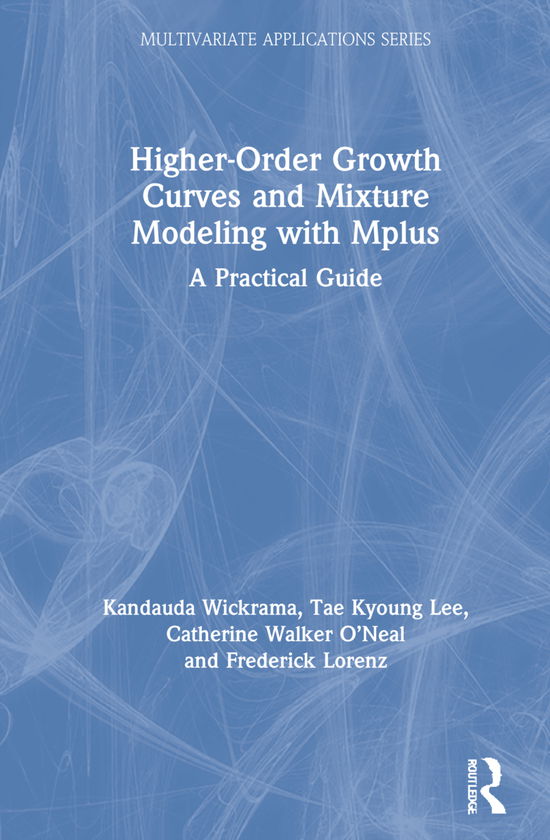 Cover for Kandauda Wickrama · Higher-Order Growth Curves and Mixture Modeling with Mplus: A Practical Guide - Multivariate Applications Series (Hardcover Book) (2021)