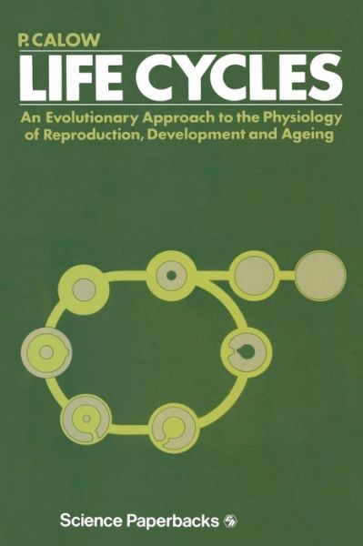 Life Cycles: An evolutionary approach to the physiology of reproduction, development and ageing - P. Calow - Books - Chapman and Hall - 9780412215209 - December 14, 1978