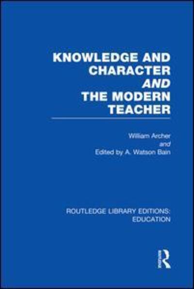 Cover for William Archer · Knowledge and Character bound with The Modern Teacher (RLE Edu K) - Routledge Library Editions: Education (Paperback Book) (2014)