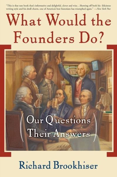 Cover for Richard Brookhiser · What Would the Founders Do?: Our Questions, Their Answers (Paperback Book) (2007)