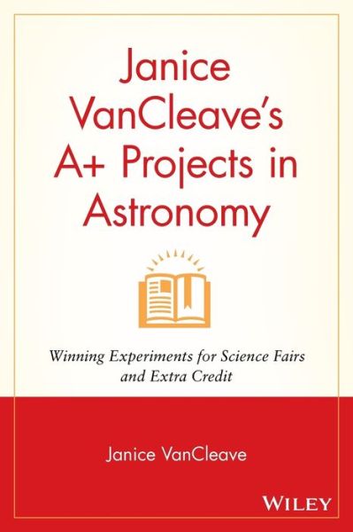 Cover for VanCleave, Janice (Riesel, Texas) · Janice VanCleave's A+ Projects in Astronomy: Winning Experiments for Science Fairs and Extra Credit - VanCleave A+ Science Projects Series (Paperback Book) (2001)