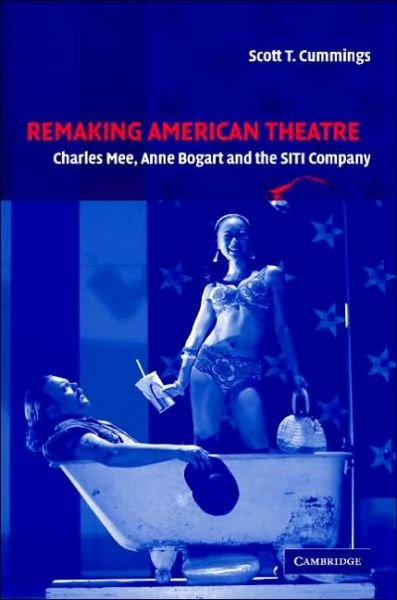Cover for Cummings, Scott T. (Boston College, Massachusetts) · Remaking American Theater: Charles Mee, Anne Bogart and the SITI Company - Cambridge Studies in American Theatre and Drama (Hardcover bog) (2006)