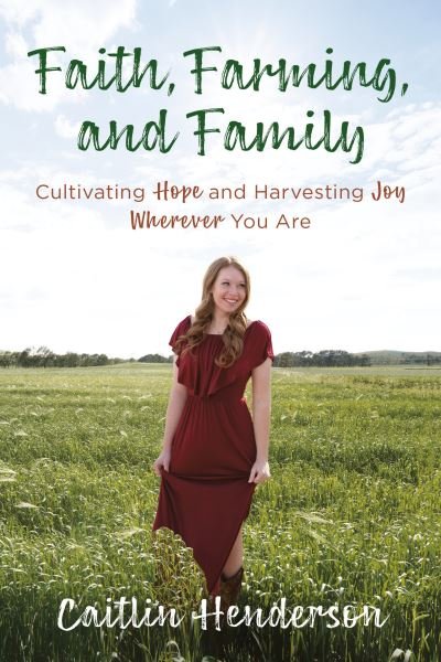 Cover for Caitlin Henderson · Faith, Farming, and Family: Cultivating Hope and Harvesting Joy Wherever You Are (Paperback Book) (2022)
