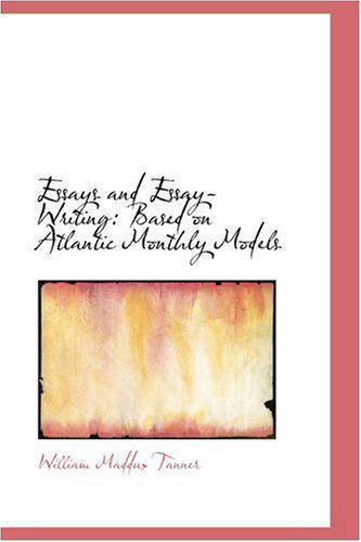 Cover for William Maddux Tanner · Essays and Essay-writing: Based on Atlantic Monthly Models (Paperback Book) (2008)