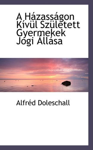 Cover for Alfréd Doleschall · A Házasságon K­ívül Született Gyermekek Jogi Állása (Paperback Book) [Hungarian edition] (2009)