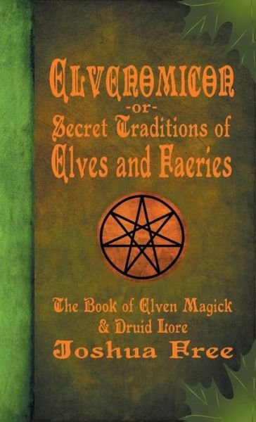 Cover for Joshua Free · Elvenomicon -or- Secret Traditions of Elves and Faeries: The Book of Elven Magick &amp; Druid Lore (Innbunden bok) [15th Anniversary Collector's edition] (2019)