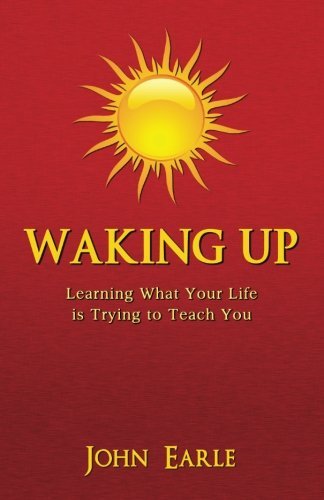 Cover for John Earle · Waking Up: Learning What Your Life is Trying to Teach You (Paperback Book) (2011)