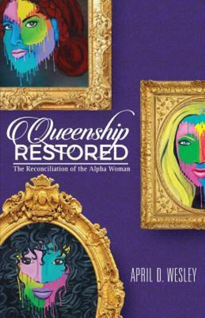 Cover for April D Wesley · Queenship Restored : The Reconciliation of the Alpha Woman (Paperback Book) (2016)