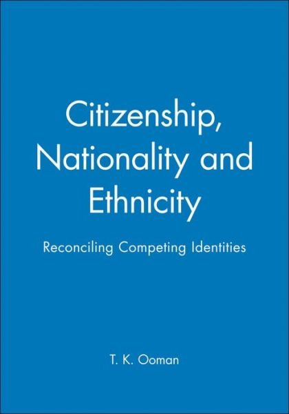 Cover for Ooman, T. K. (Jawaharlal Nehru University, Dehli) · Citizenship, Nationality and Ethnicity: Reconciling Competing Identities (Pocketbok) (1996)