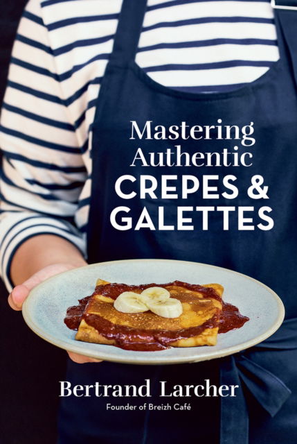 Cover for Bertrand Larcher · Mastering Authentic Crepes and Galettes (Paperback Book) (2024)