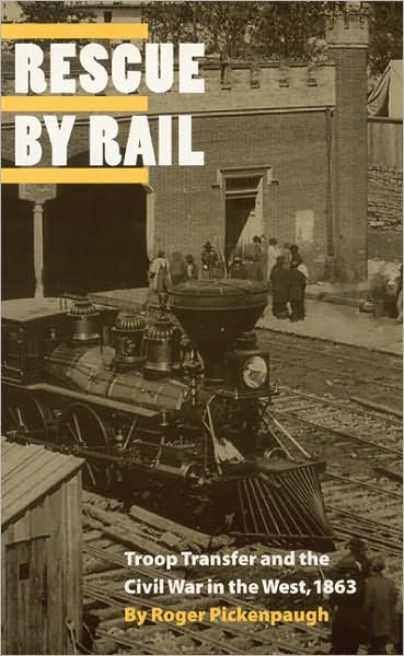 Cover for Roger Pickenpaugh · Rescue by Rail: Troop Transfer and the Civil War in the West, 1863 (Hardcover Book) (1998)