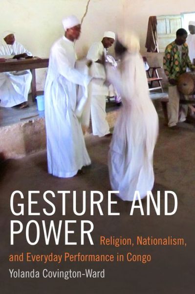 Cover for Yolanda Covington-Ward · Gesture and Power: Religion, Nationalism, and Everyday Performance in Congo - Religious Cultures of African and African Diaspora People (Hardcover Book) (2015)