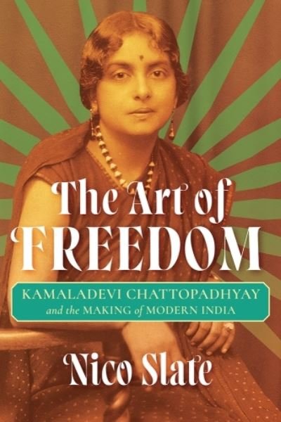 Cover for Nico Slate · The Art of Freedom: Kamaladevi Chattopadhyay and the Making of Modern India (Hardcover bog) (2024)