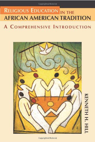 Religious Education in the African American Tradition: a Comprehensive Introduction - Dr. Kenneth Hill - Books - Chalice Press - 9780827208209 - April 1, 2007