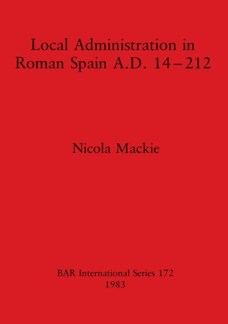Cover for Nicola Mackie · Local Administration in Roman Spain A.D. 14-212 (BAR) (Paperback Bog) (1983)