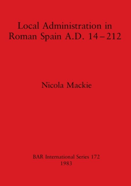 Cover for Nicola Mackie · Local Administration in Roman Spain A.D. 14-212 (BAR) (Paperback Book) (1983)