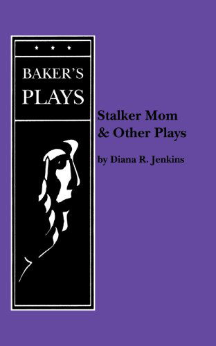 Stalker Mom and Other Plays - Diana R. Jenkins - Books - Baker's Plays - 9780874402209 - March 21, 2011