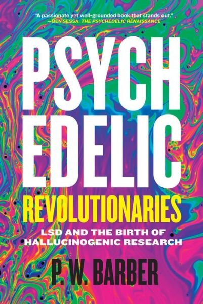 Cover for P.W. Barber · Psychedelic Revolutionaries: LSD and the Birth of Hallucinogenic Research (Paperback Book) (2018)
