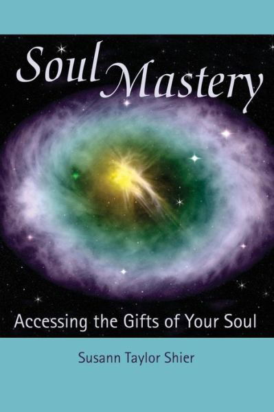 Cover for Susann Taylor Shier · Soul Mastery: Accessing the Gifts of Your Soul (Paperback Book) (2005)