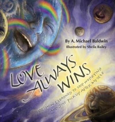Cover for A. Michael Baldwin · Love Always Wins : Or How I Learned to Stop Worrying and Just Pick Up After Myself (Hardcover Book) (2015)