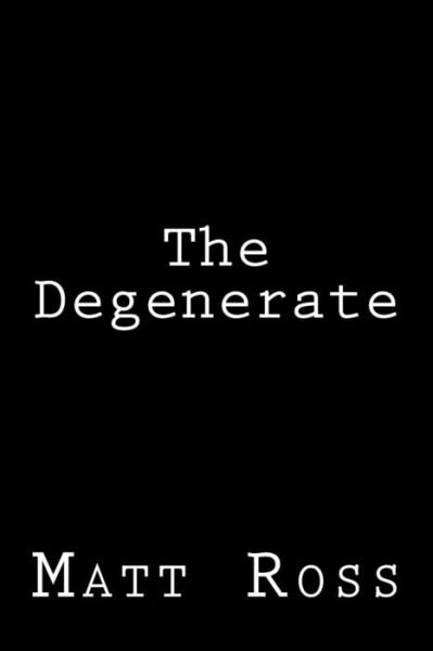 The Degenerate - Matt Ross - Bücher - Dead Sparrow Press - 9780992100209 - 28. August 2013