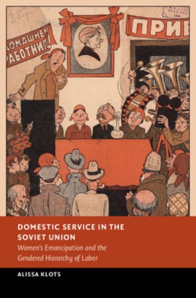 Cover for Klots, Alissa (University of Pittsburgh) · Domestic Service in the Soviet Union: Women's Emancipation and the Gendered Hierarchy of Labor - New Studies in European History (Hardcover Book) (2024)