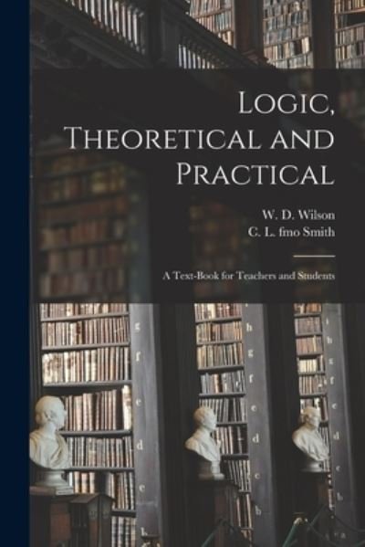 Cover for W D (William Dexter) 1816- Wilson · Logic, Theoretical and Practical (Paperback Book) (2021)