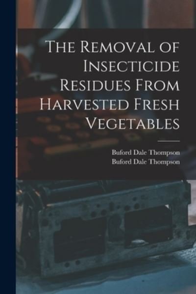 Cover for Buford Dale Thompson · The Removal of Insecticide Residues From Harvested Fresh Vegetables (Paperback Book) (2021)