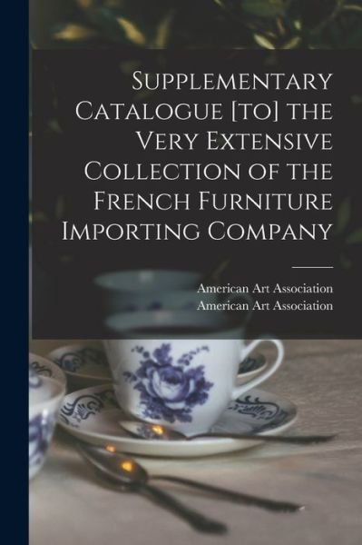 Cover for American Art Association · Supplementary Catalogue [to] the Very Extensive Collection of the French Furniture Importing Company (Pocketbok) (2021)
