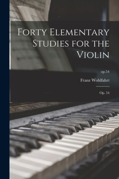 Forty Elementary Studies for the Violin - Franz Wohlfahrt - Books - Legare Street Press - 9781014940209 - September 10, 2021