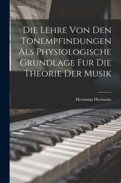 Cover for Hermann Hermann · Die Lehre Von Den Tonempfindungen Als Physiologische Grundlage Fur Die Theorie der Musik (Bok) (2022)