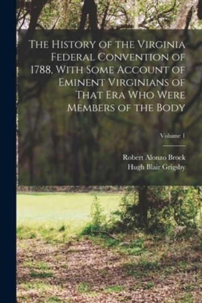 Cover for Hugh Blair Grigsby · History of the Virginia Federal Convention of 1788, with Some Account of Eminent Virginians of That Era Who Were Members of the Body; Volume 1 (Bog) (2022)