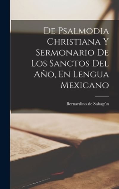 Cover for Bernardino de D. 1590 Sahagún · De Psalmodia Christiana y Sermonario de Los Sanctos Del año, en Lengua Mexicano (Book) (2022)